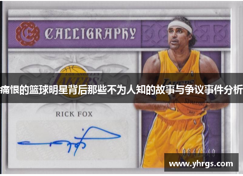 痛恨的篮球明星背后那些不为人知的故事与争议事件分析