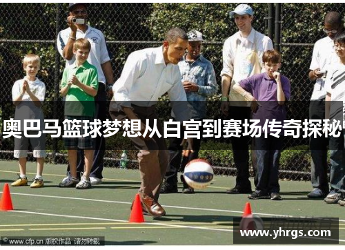 奥巴马篮球梦想从白宫到赛场传奇探秘